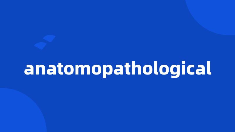 anatomopathological