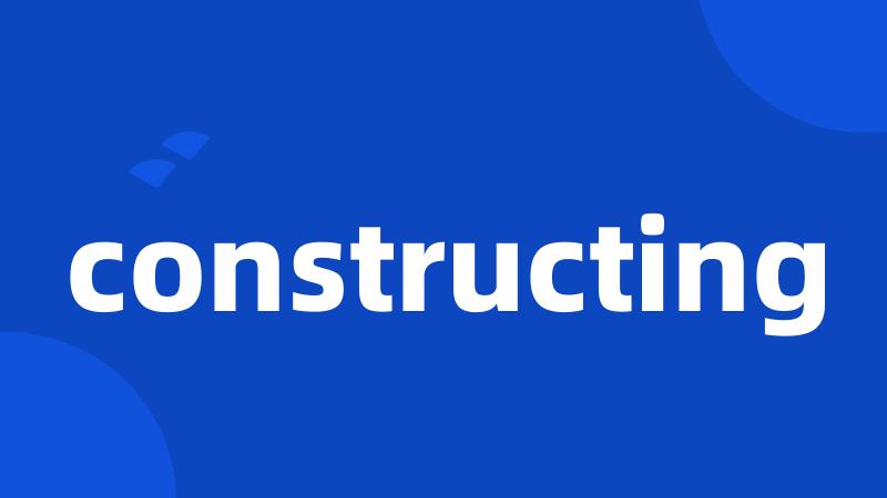 constructing