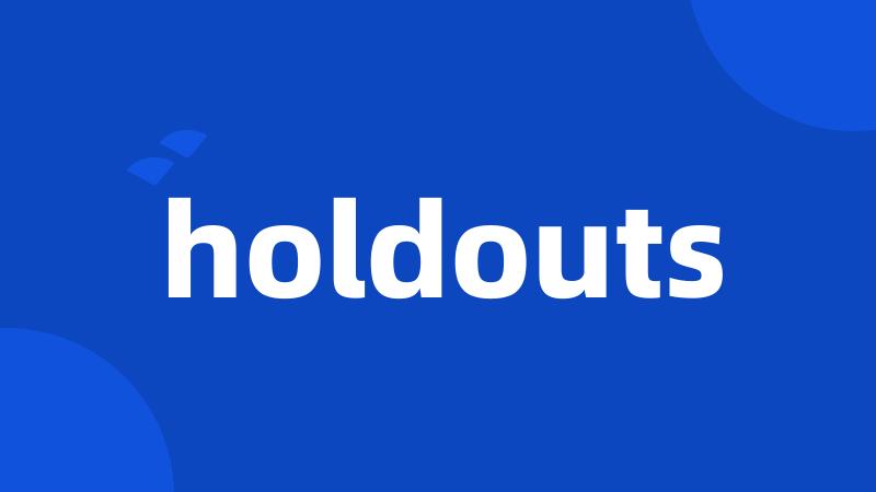 holdouts