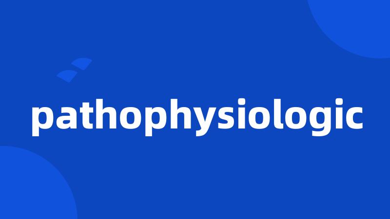 pathophysiologic