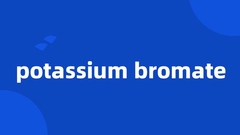 potassium bromate