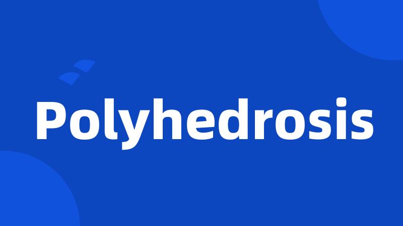 Polyhedrosis