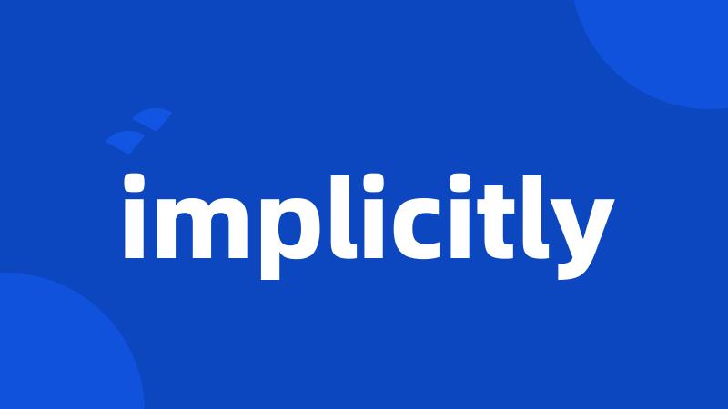 implicitly
