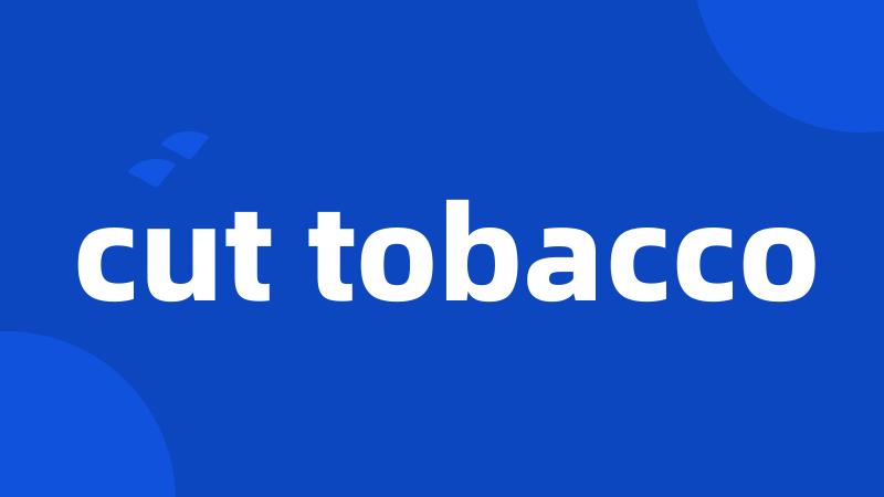 cut tobacco