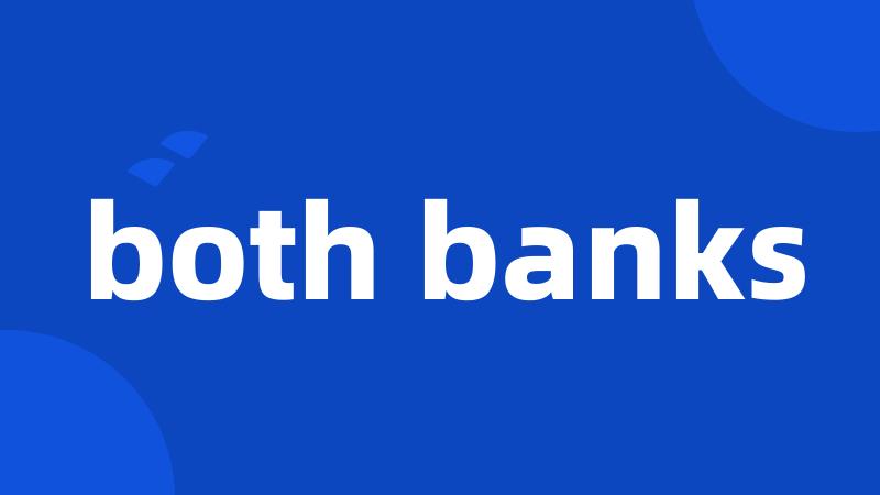 both banks