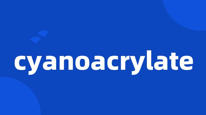 cyanoacrylate