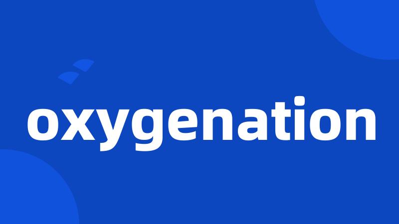 oxygenation