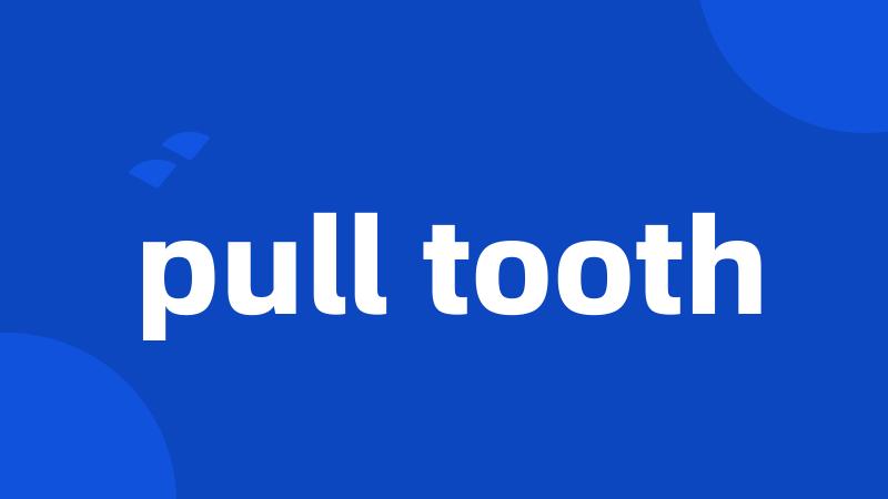pull tooth