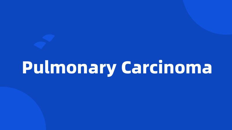 Pulmonary Carcinoma