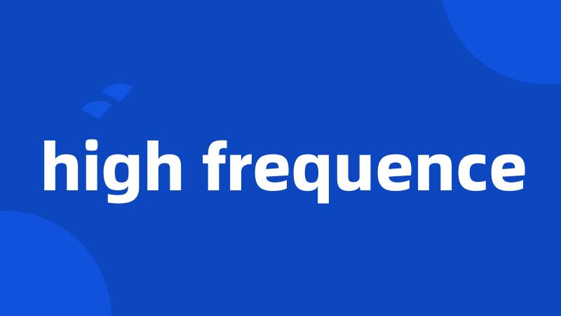 high frequence