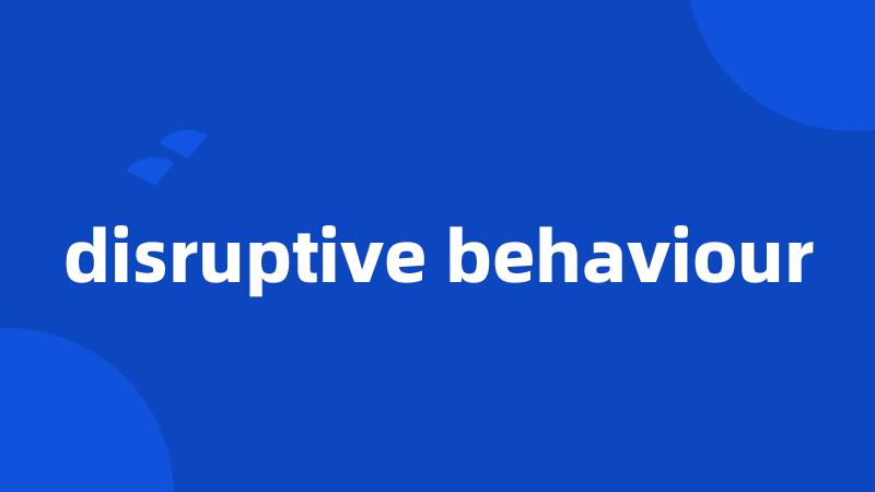 disruptive behaviour