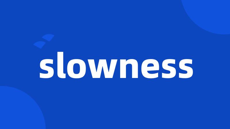 slowness