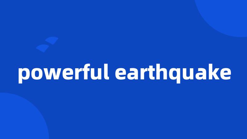 powerful earthquake