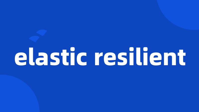 elastic resilient