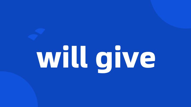 will give