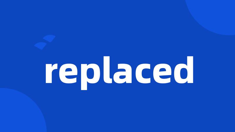 replaced