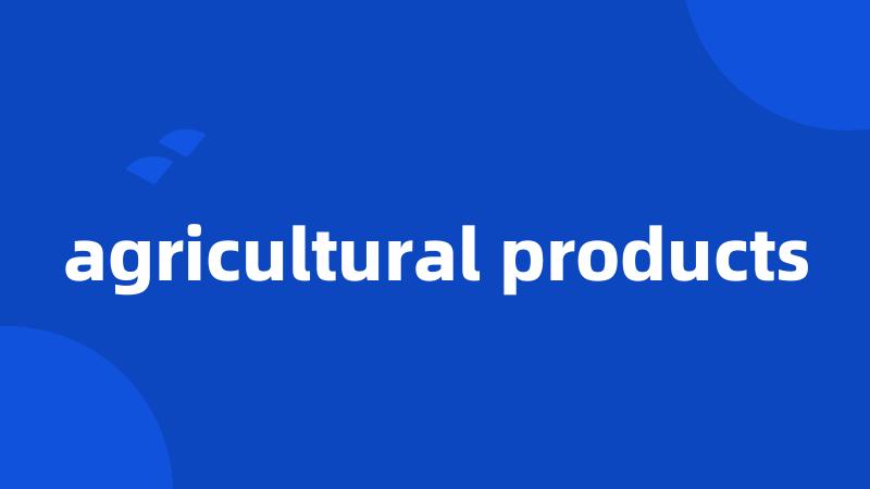 agricultural products