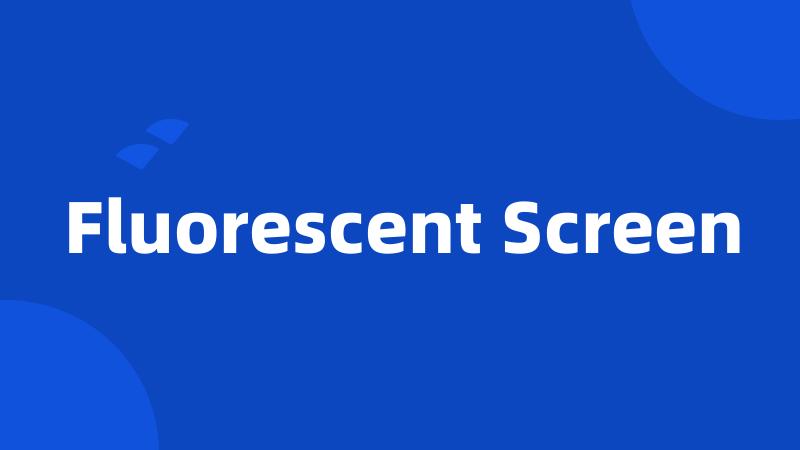 Fluorescent Screen