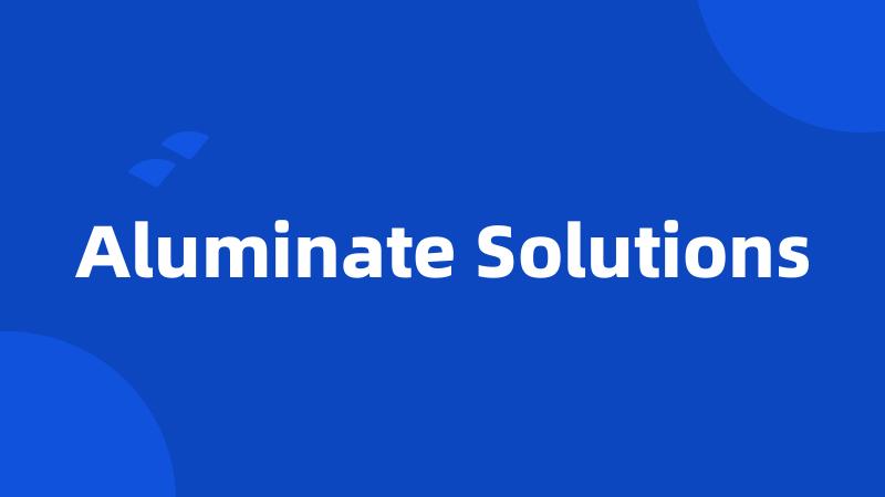Aluminate Solutions