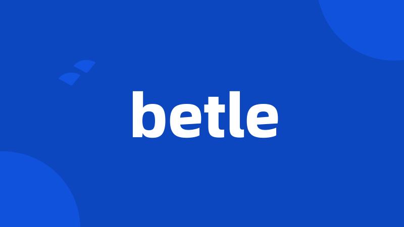 betle