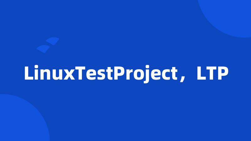 LinuxTestProject，LTP