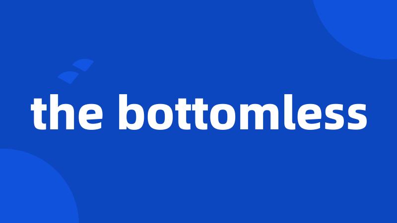 the bottomless