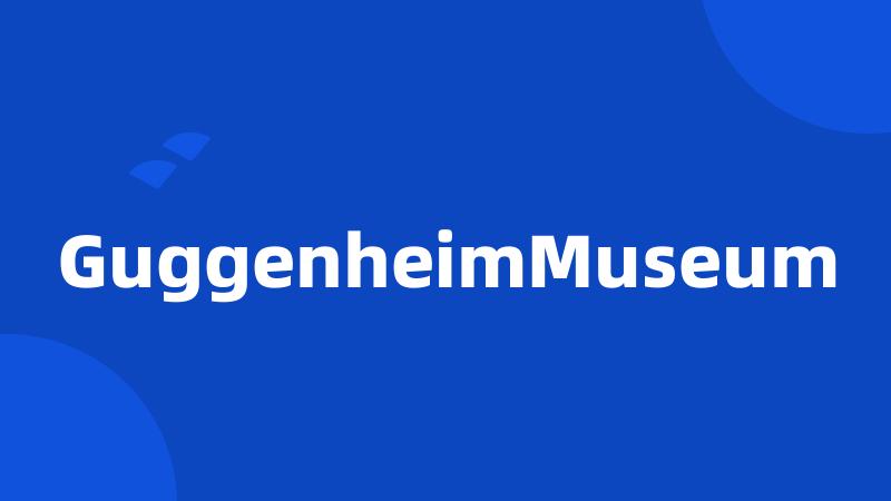 GuggenheimMuseum