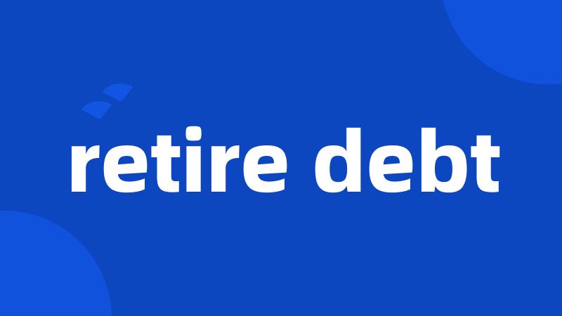 retire debt