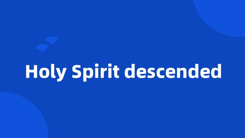 Holy Spirit descended