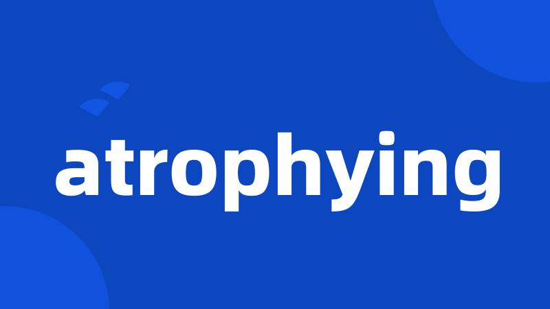 atrophying