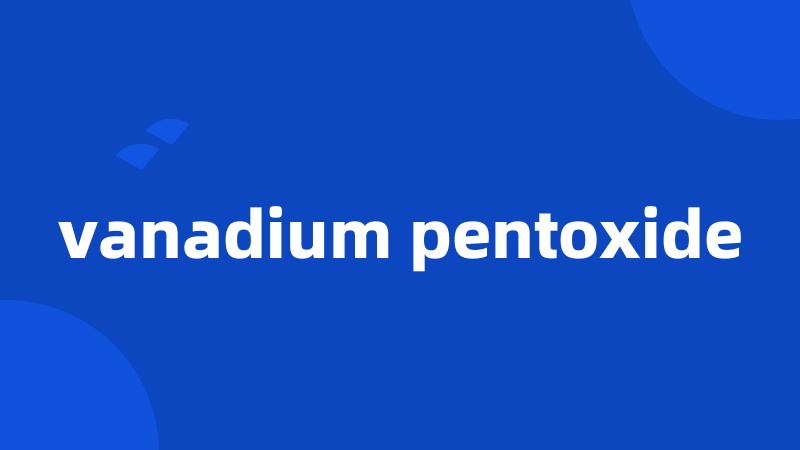 vanadium pentoxide