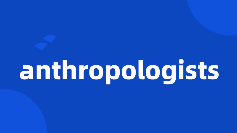 anthropologists