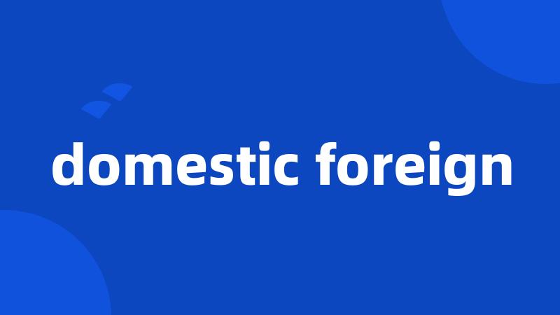 domestic foreign