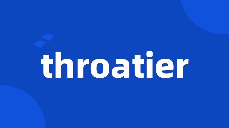 throatier