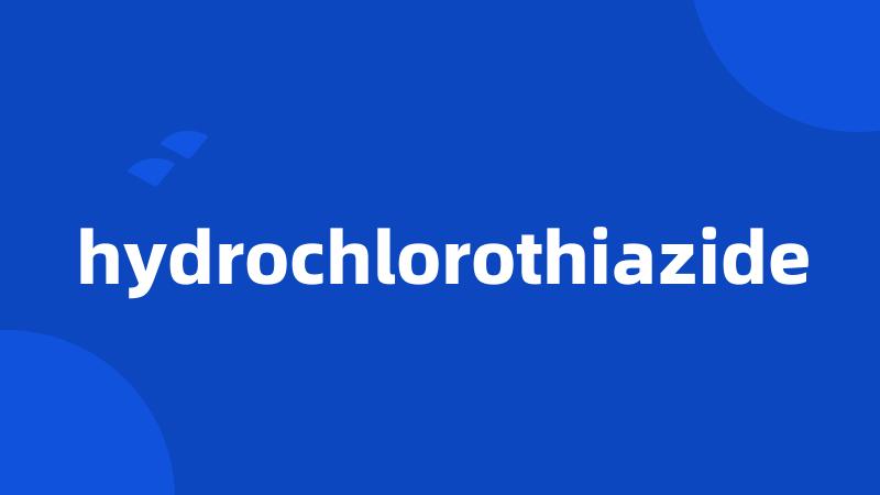 hydrochlorothiazide