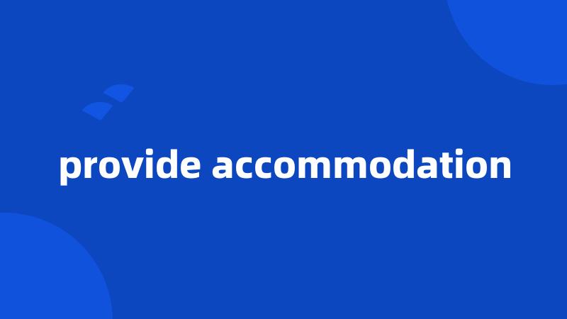provide accommodation