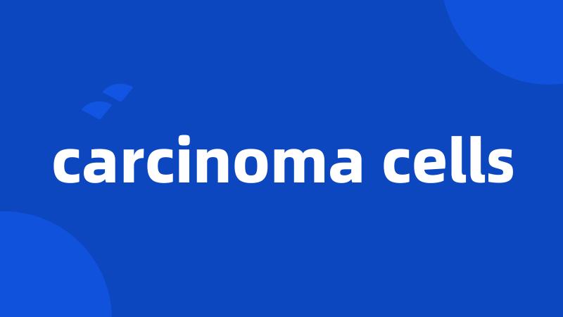 carcinoma cells