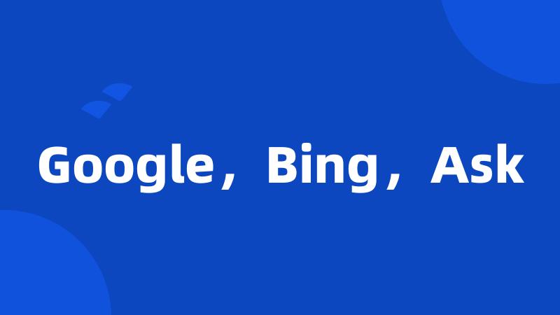 Google，Bing，Ask