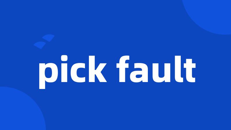 pick fault
