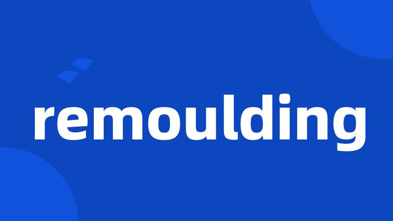 remoulding