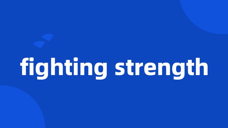 fighting strength
