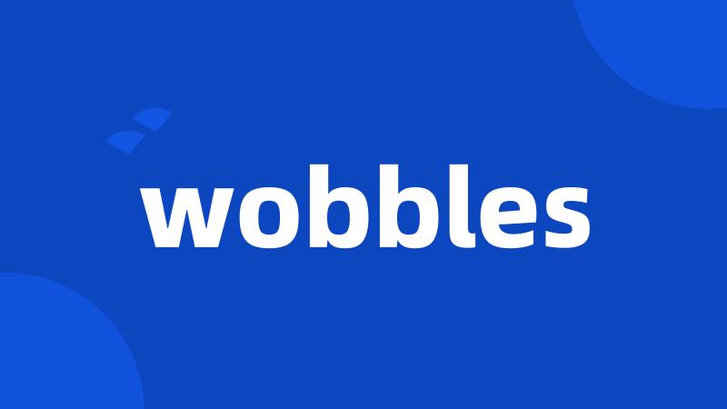 wobbles