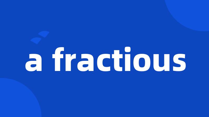 a fractious