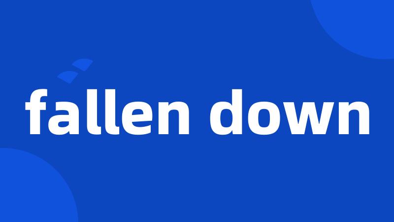 fallen down