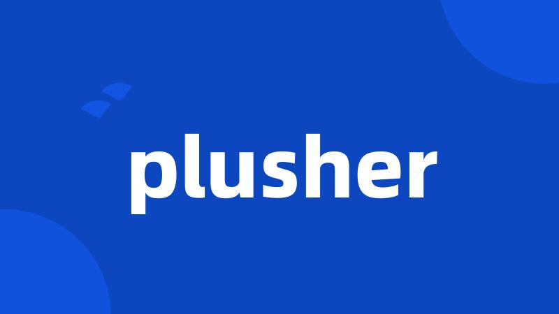 plusher