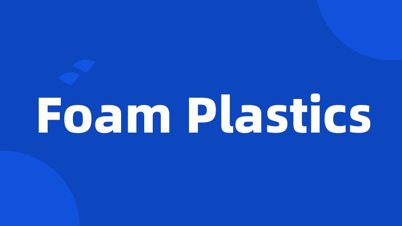 Foam Plastics