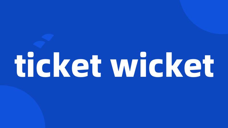 ticket wicket