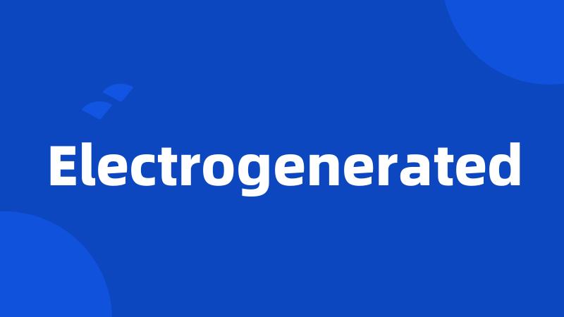 Electrogenerated