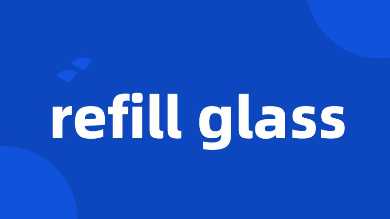 refill glass