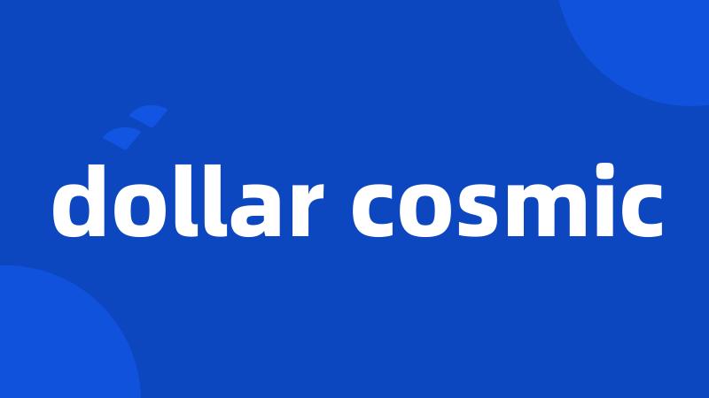 dollar cosmic